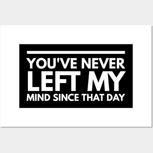 You've never left my mind since that day Posters and Art